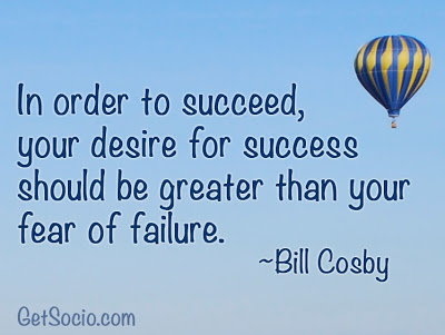 In order to succeed, your desire for success should be greater than your fear of failure. Bill Cosby